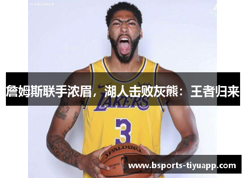 詹姆斯联手浓眉，湖人击败灰熊：王者归来