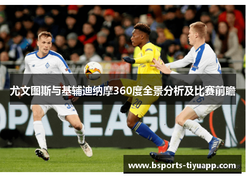 尤文图斯与基辅迪纳摩360度全景分析及比赛前瞻