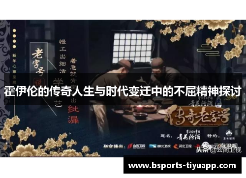 霍伊伦的传奇人生与时代变迁中的不屈精神探讨